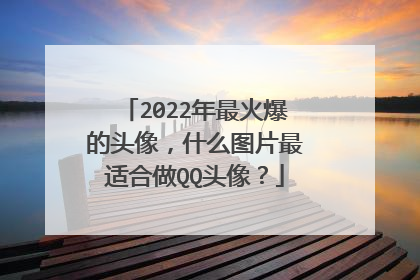 2022年最火爆的头像，什么图片最适合做QQ头像？