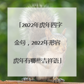 2022年虎年四字金句,2022年形容虎年有哪些吉祥语