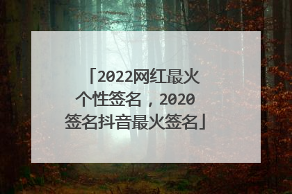 2022网红最火个性签名,2020签名抖音最火签名