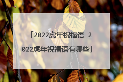 2022虎年祝福语 2022虎年祝福语有哪些