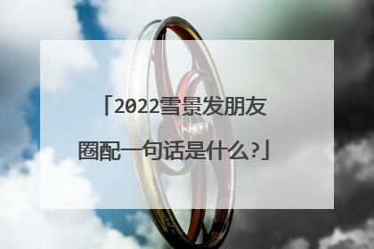 2022雪景发朋友圈配一句话是什么?