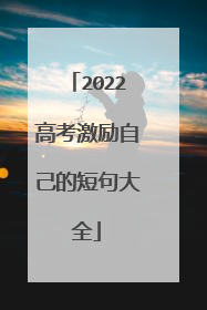 2022高考激励自己的短句大全