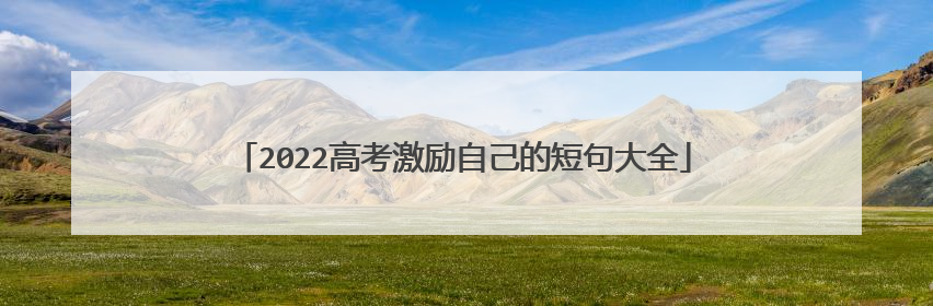 2022高考激励自己的短句大全