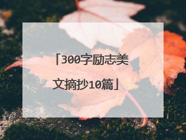 300字励志美文摘抄10篇