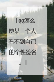 QQ怎么使某一个人看不到自己的个性签名。