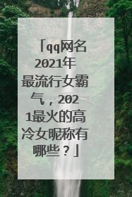 qq网名2021年最流行女霸气，2021最火的高冷女昵称有哪些？